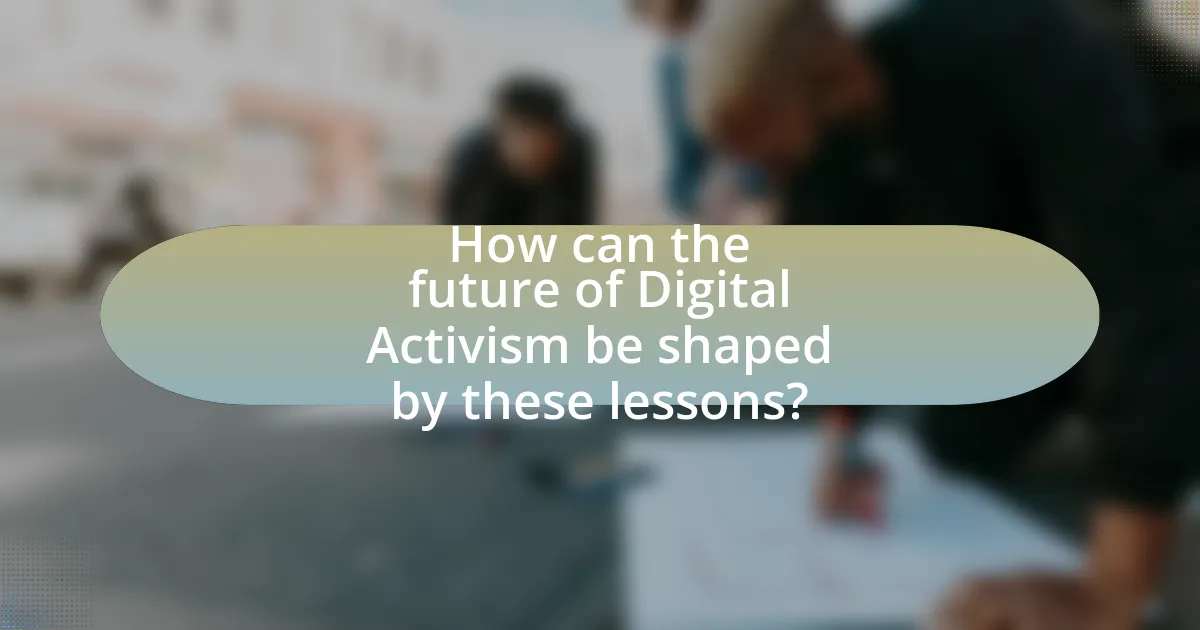 How can the future of Digital Activism be shaped by these lessons?